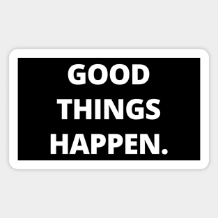 Good things happen Magnet